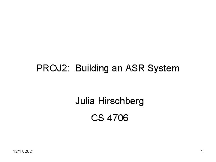 PROJ 2: Building an ASR System Julia Hirschberg CS 4706 12/17/2021 1 