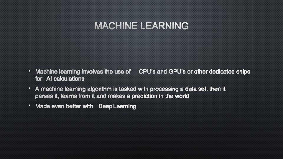 MACHINE LEARNING • MACHINE LEARNING INVOLVES THE USE OFCPU’S AND GPU’S OR OTHER DEDICATED