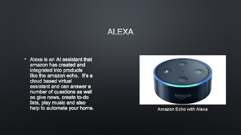 ALEXA • ALEXA IS AN AI ASSISTANT THAT AMAZON HAS CREATED AND INTEGRATED INTO