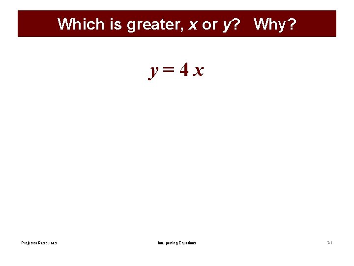 Which is greater, x or y? Why? y=4 x Projector Resources Interpreting Equations P-1