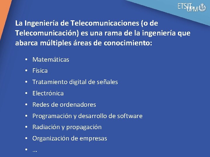 La Ingeniería de Telecomunicaciones (o de Telecomunicación) es una rama de la ingeniería que