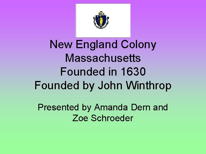 New England Colony Massachusetts Founded in 1630 Founded by John Winthrop Presented by Amanda