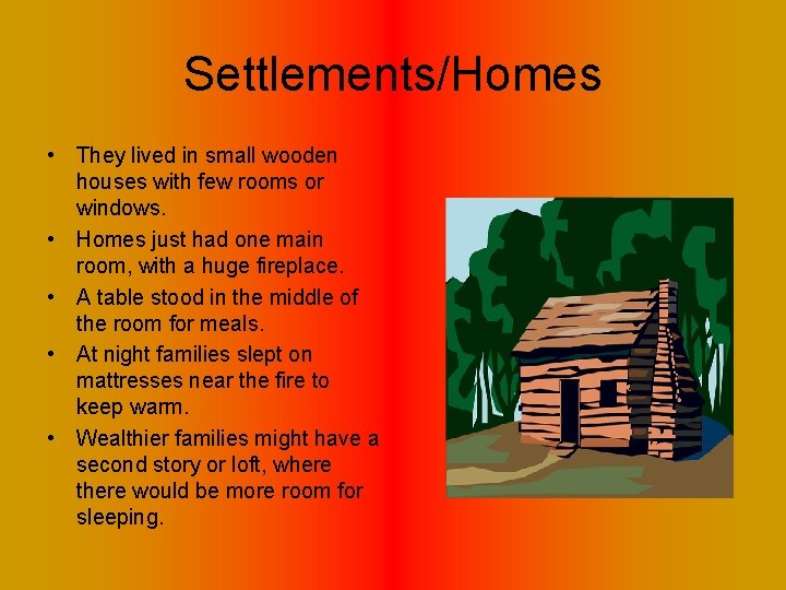 Settlements/Homes • They lived in small wooden houses with few rooms or windows. •