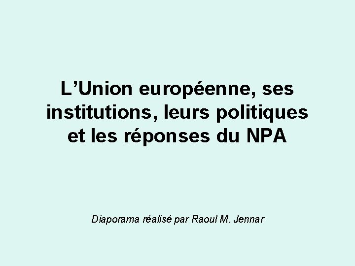 L’Union européenne, ses institutions, leurs politiques et les réponses du NPA Diaporama réalisé par