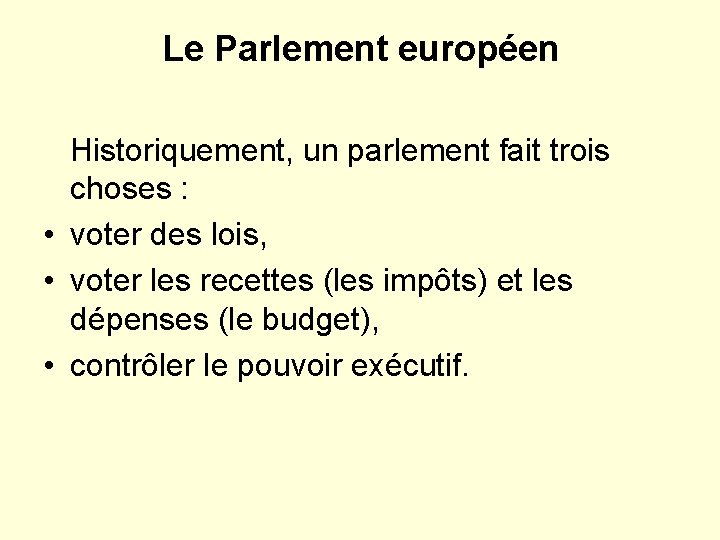 Le Parlement européen Historiquement, un parlement fait trois choses : • voter des lois,
