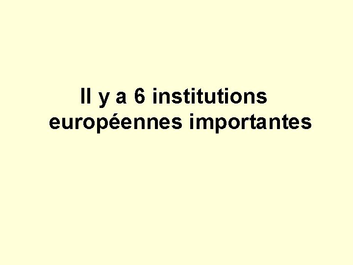 Il y a 6 institutions européennes importantes 