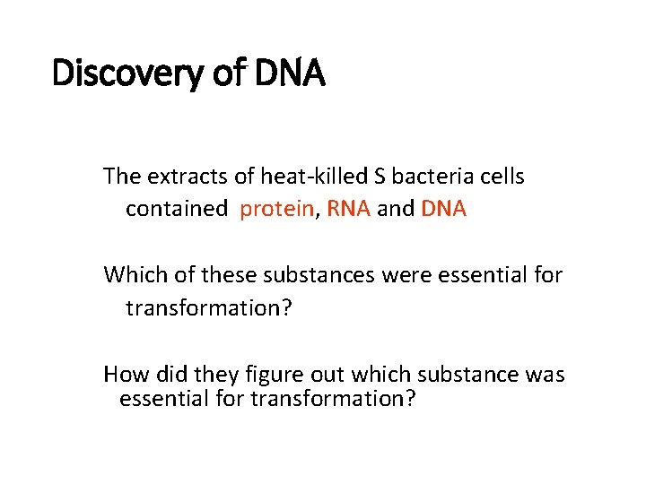 Discovery of DNA The extracts of heat-killed S bacteria cells contained protein, RNA and