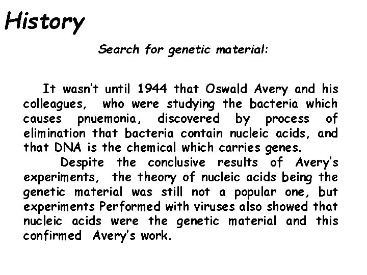 History Search for genetic material: It wasn’t until 1944 that Oswald Avery and his