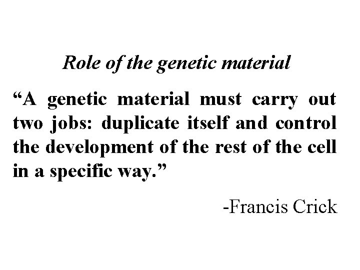 Role of the genetic material “A genetic material must carry out two jobs: duplicate