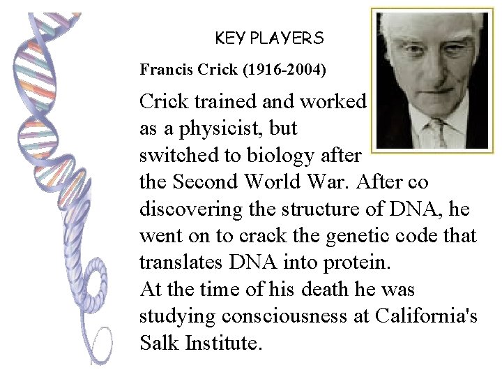 KEY PLAYERS Francis Crick (1916 -2004) Crick trained and worked as a physicist, but