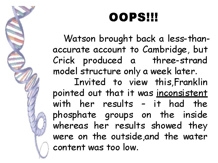 OOPS!!! Watson brought back a less-thanaccurate account to Cambridge, but Crick produced a three-strand