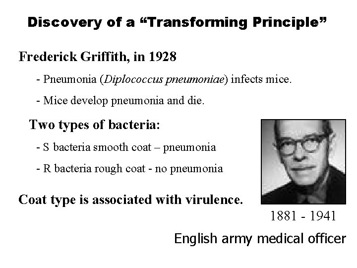 Discovery of a “Transforming Principle” Frederick Griffith, in 1928 - Pneumonia (Diplococcus pneumoniae) infects