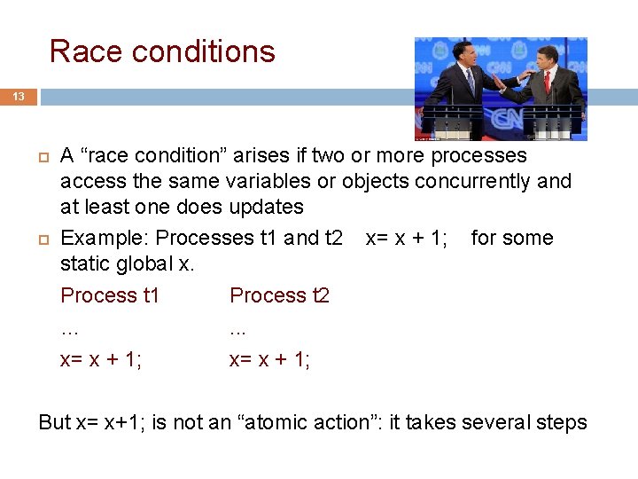 Race conditions 13 A “race condition” arises if two or more processes access the