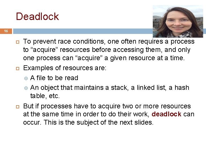 Deadlock 16 To prevent race conditions, one often requires a process to “acquire” resources