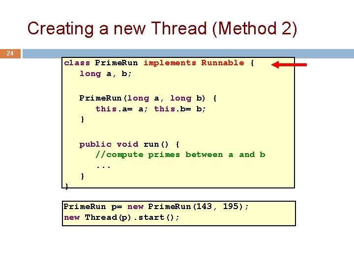 Creating a new Thread (Method 2) 24 class Prime. Run implements Runnable { long