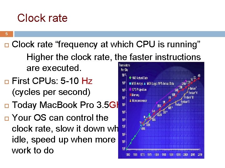 Clock rate 5 Clock rate “frequency at which CPU is running” Higher the clock