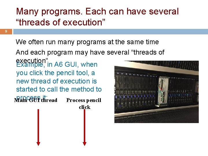 Many programs. Each can have several “threads of execution” 9 We often run many