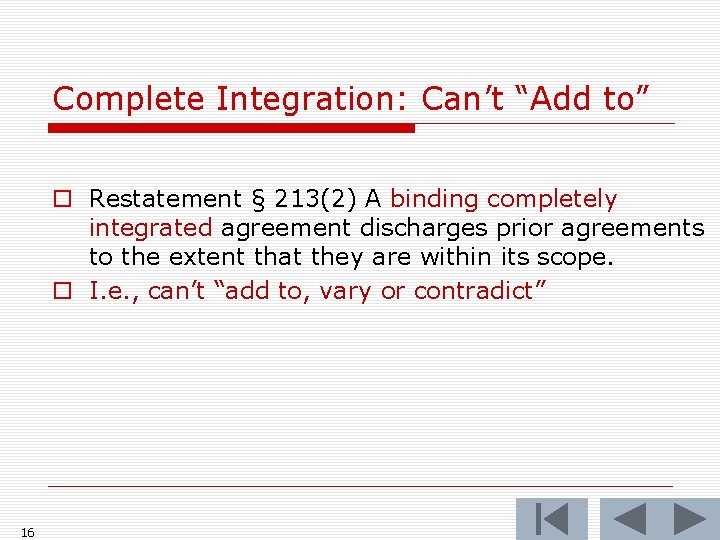 Complete Integration: Can’t “Add to” o Restatement § 213(2) A binding completely integrated agreement