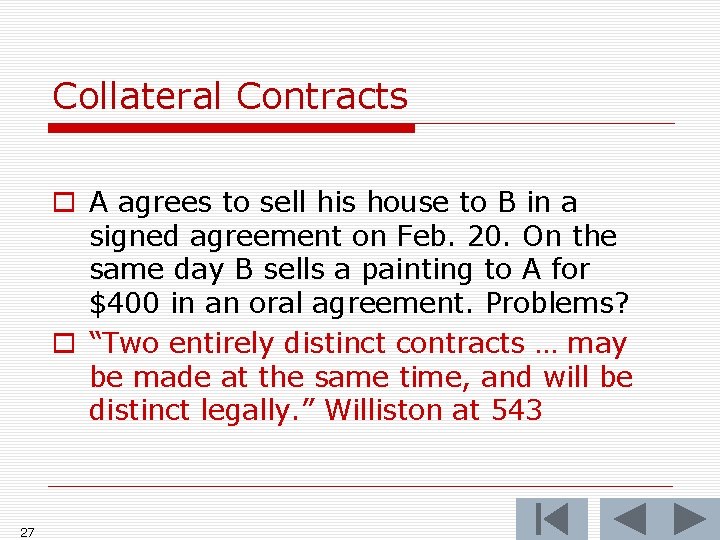 Collateral Contracts o A agrees to sell his house to B in a signed
