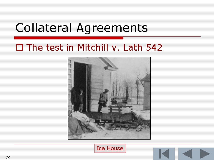 Collateral Agreements o The test in Mitchill v. Lath 542 Ice House 29 
