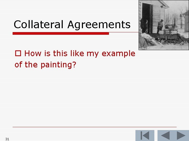 Collateral Agreements o How is this like my example of the painting? 31 
