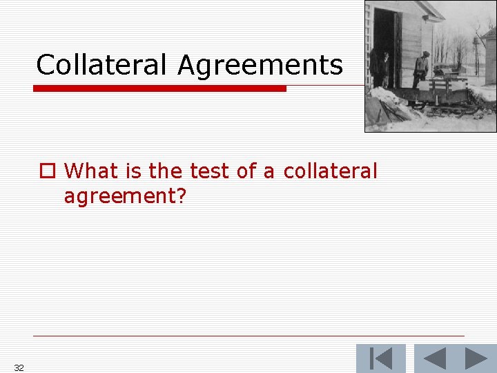 Collateral Agreements o What is the test of a collateral agreement? 32 