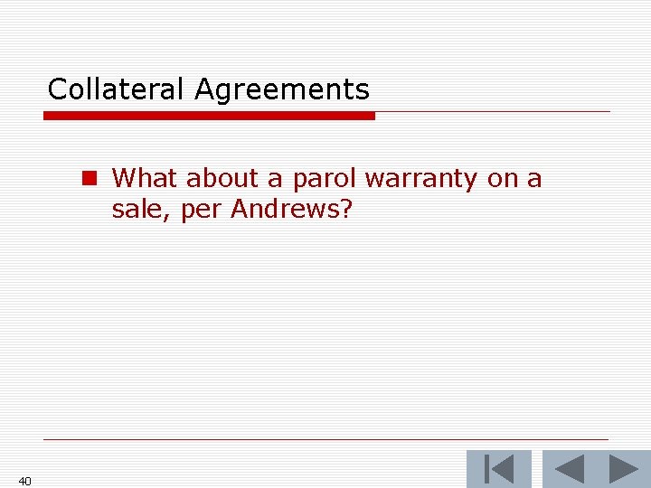 Collateral Agreements n What about a parol warranty on a sale, per Andrews? 40