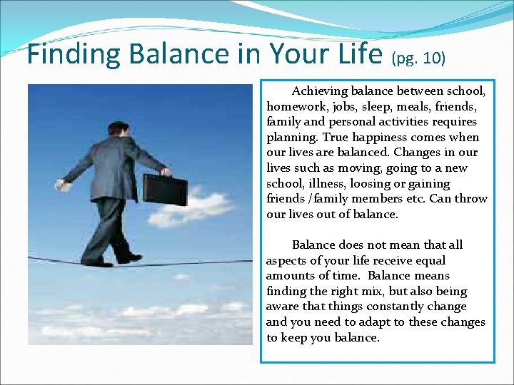 Finding Balance in Your Life (pg. 10) Achieving balance between school, homework, jobs, sleep,