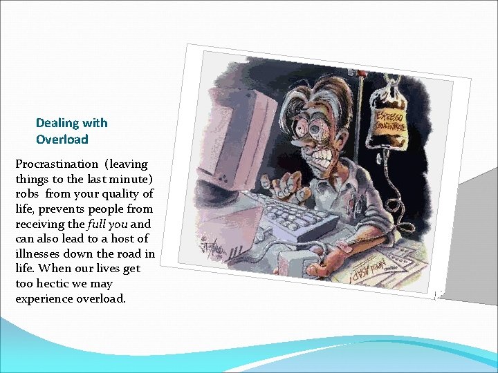 Dealing with Overload Procrastination (leaving things to the last minute) robs from your quality