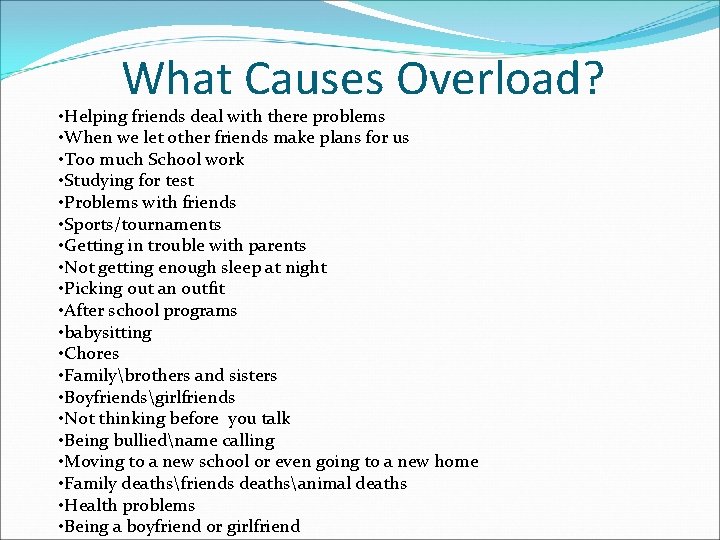 What Causes Overload? • Helping friends deal with there problems • When we let