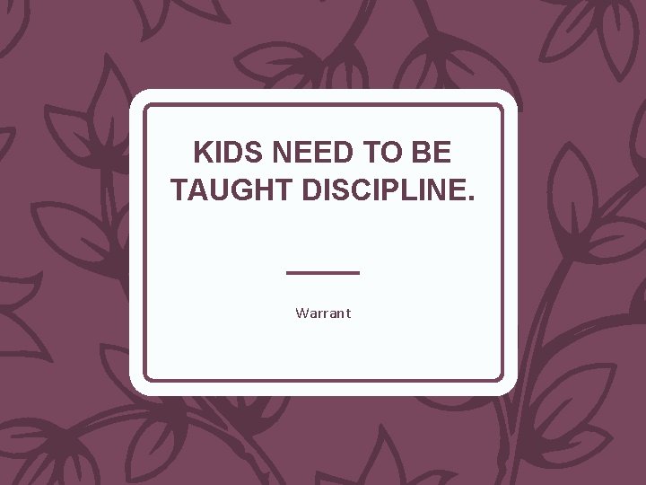 KIDS NEED TO BE TAUGHT DISCIPLINE. Warrant 