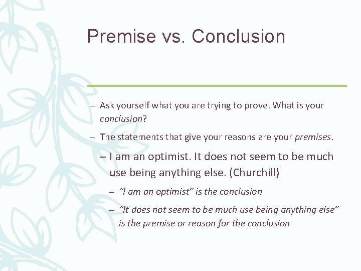 Premise vs. Conclusion – Ask yourself what you are trying to prove. What is