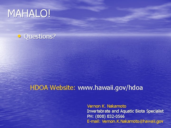 MAHALO! • Questions? HDOA Website: www. hawaii. gov/hdoa Vernon K. Nakamoto Invertebrate and Aquatic