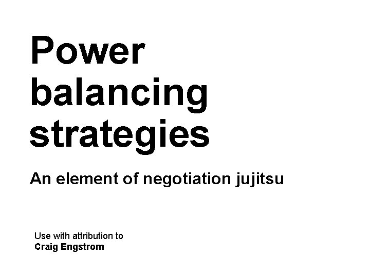Power balancing strategies An element of negotiation jujitsu Use with attribution to Craig Engstrom