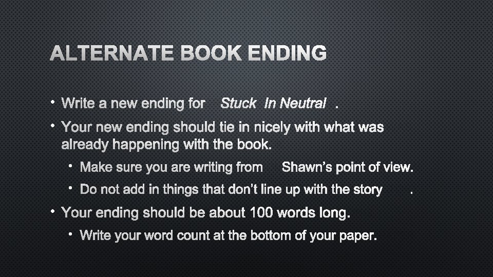 ALTERNATE BOOK ENDING • WRITE A NEW ENDING FORSTUCK IN NEUTRAL. • YOUR NEW