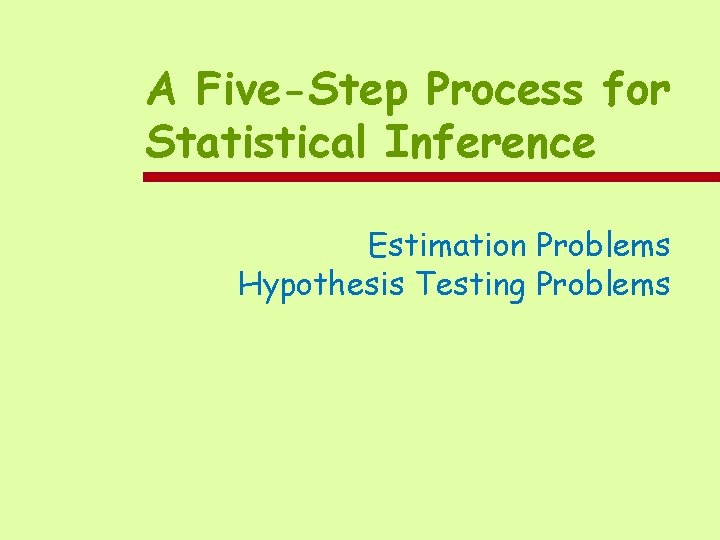 A Five-Step Process for Statistical Inference Estimation Problems Hypothesis Testing Problems 