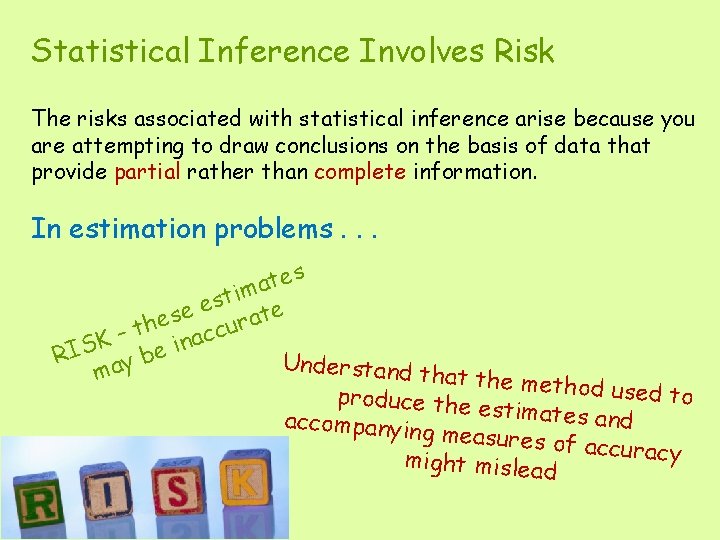 Statistical Inference Involves Risk The risks associated with statistical inference arise because you are