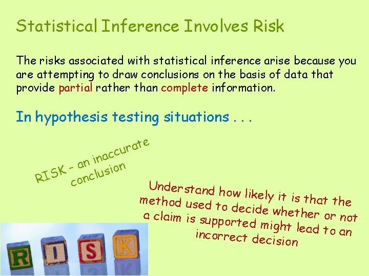 Statistical Inference Involves Risk The risks associated with statistical inference arise because you are