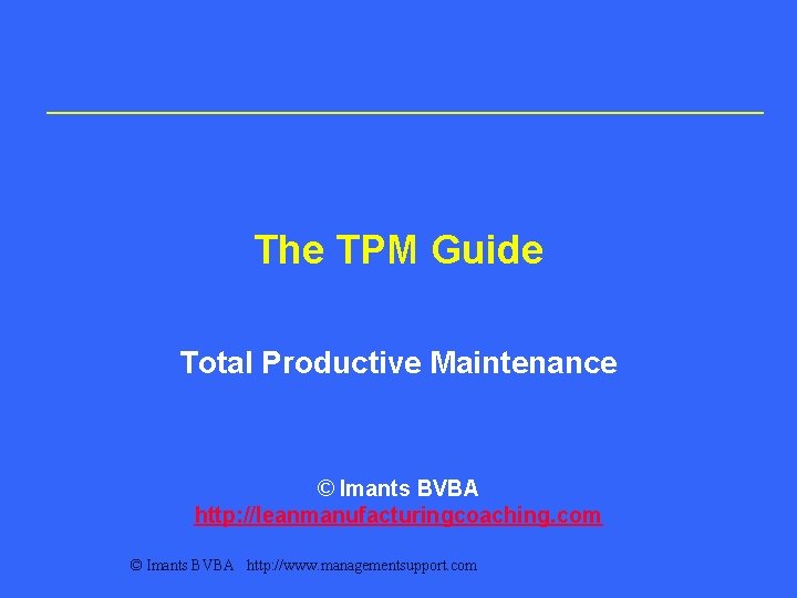 The TPM Guide Total Productive Maintenance © Imants BVBA http: //leanmanufacturingcoaching. com © Imants