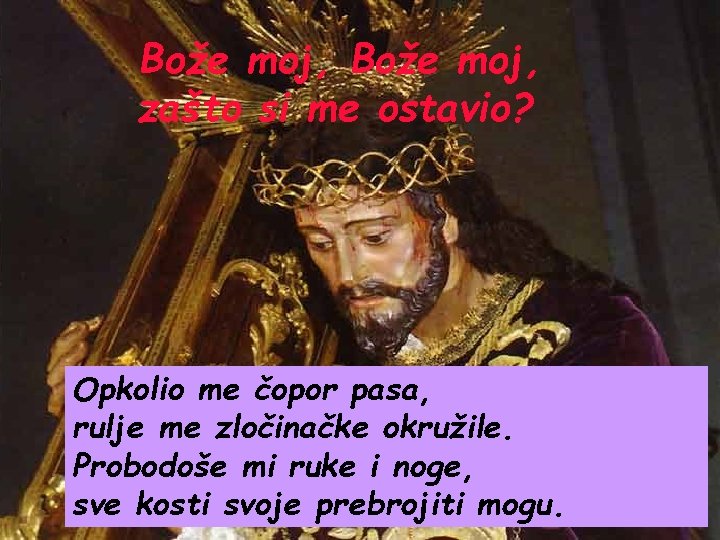 Bože moj, zašto si me ostavio? Opkolio me čopor pasa, rulje me zločinačke okružile.