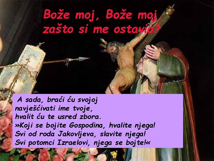 Bože moj, zašto si me ostavio? A sada, braći ću svojoj navješćivati ime tvoje,