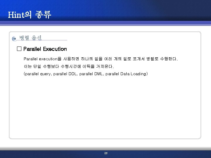 Hint의 종류 병렬 옵션 □ Parallel Execution Parallel execution을 사용하면 하나의 일을 여러 개의