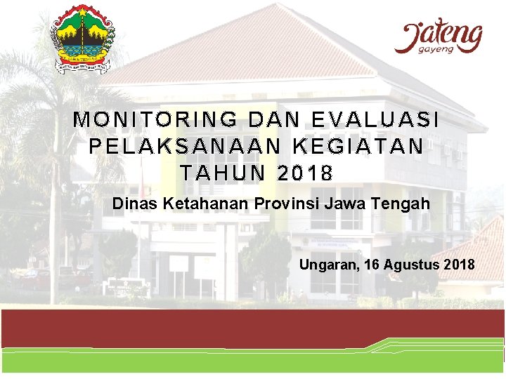 MONITORING DAN EVALUASI PELAKSANAAN KEGIATAN TAHUN 2018 Dinas Ketahanan Provinsi Jawa Tengah Ungaran, 16
