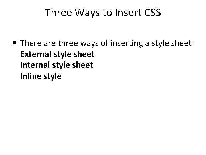 Three Ways to Insert CSS § There are three ways of inserting a style