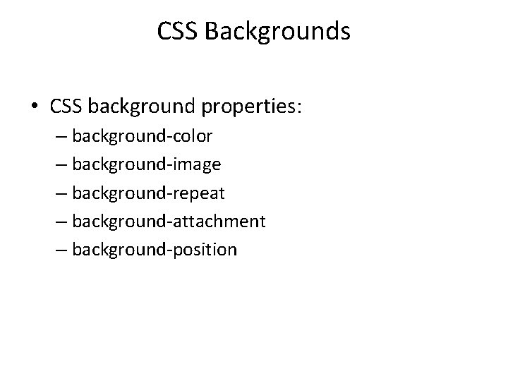 CSS Backgrounds • CSS background properties: – background-color – background-image – background-repeat – background-attachment