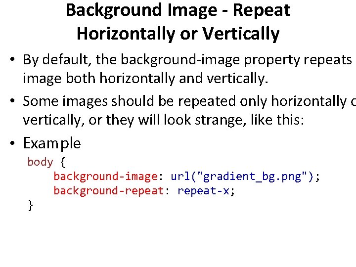 Background Image - Repeat Horizontally or Vertically • By default, the background-image property repeats