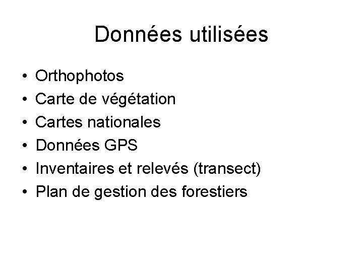 Données utilisées • • • Orthophotos Carte de végétation Cartes nationales Données GPS Inventaires