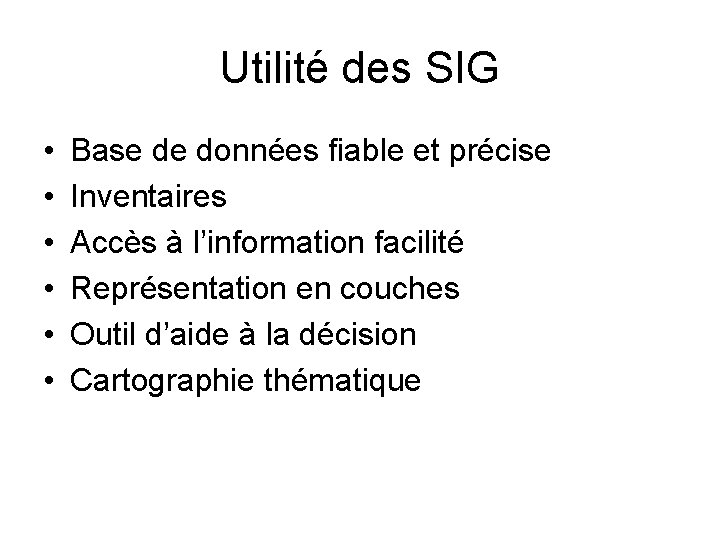 Utilité des SIG • • • Base de données fiable et précise Inventaires Accès