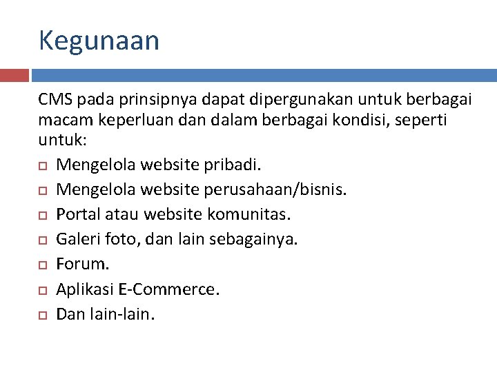 Kegunaan CMS pada prinsipnya dapat dipergunakan untuk berbagai macam keperluan dalam berbagai kondisi, seperti