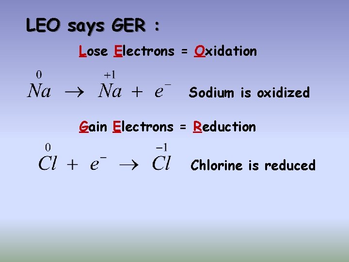 LEO says GER : Lose Electrons = Oxidation Sodium is oxidized Gain Electrons =